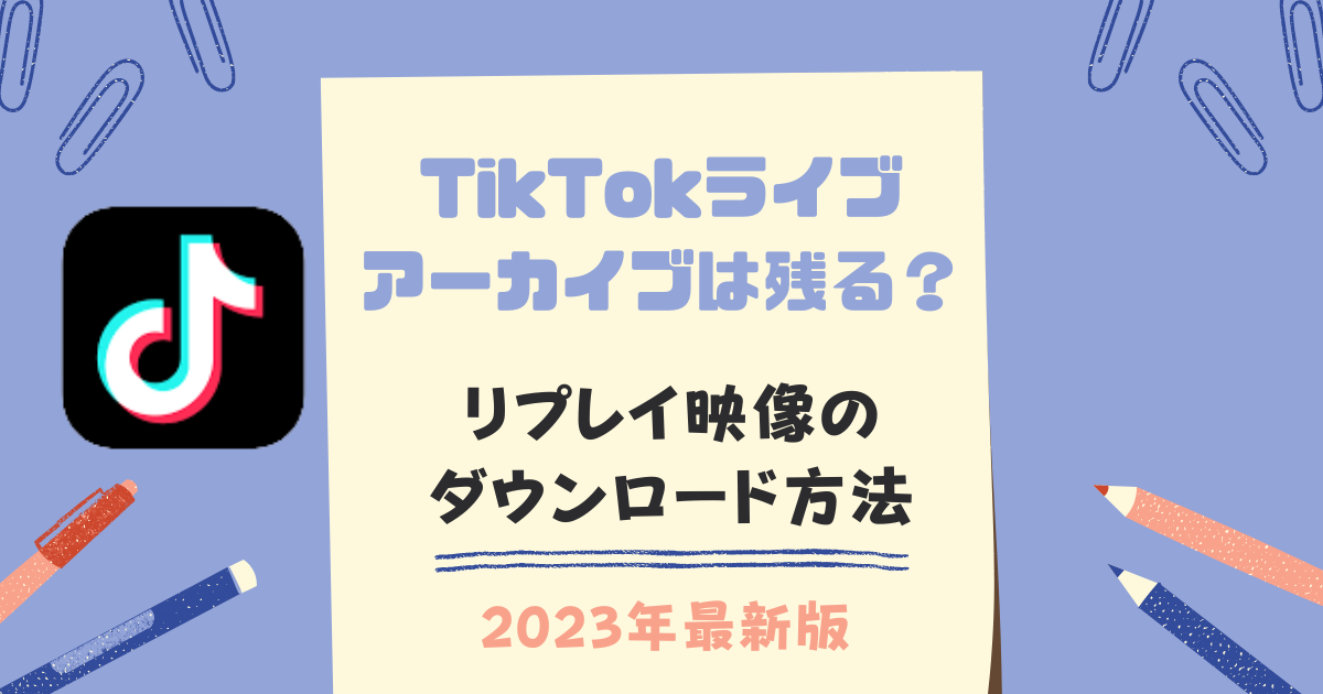 TikTokはアーカイブ残る？見る方法